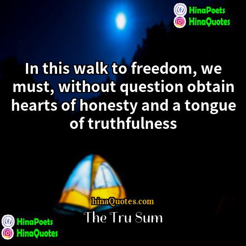 The Tru Sum Quotes | In this walk to freedom, we must,